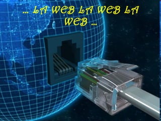 … LA WEB LA WEB LA
WEB …
