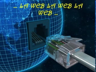 … LA WEB LA WEB LA
      WEB …
 