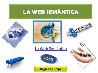 LA WEB SEMÁNTICA




   La Web Semántica



     Regina de Trejo
 