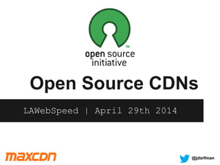 Open Source CDNs
LAWebSpeed | April 29th 2014
@jdorfman
 