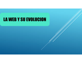 LA WEB Y SU EVOLUCION
 