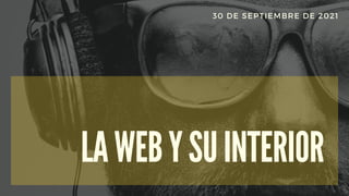 LA WEB Y SU INTERIOR
30 DE SEPTIEMBRE DE 2021
 