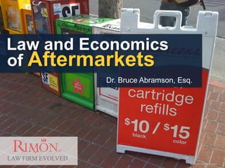 Law and Economics
of Aftermarkets
                   Dr. Bruce Abramson, Esq.




             PC

LAW FIRM EVOLVED
                                          flickr.com/Steve Rhodes
 
