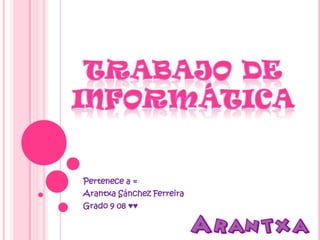 Pertenecea = Arantxa Sánchez Ferreira Grado 9 08 ♥♥ Trabajo de informática 