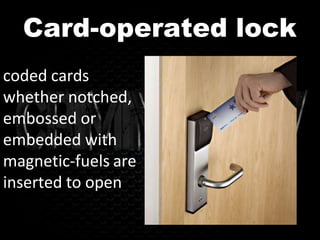 Card-operated lock
coded cards
whether notched,
embossed or
embedded with
magnetic-fuels are
inserted to open
 