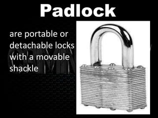 Padlock
are portable or
detachable locks
with a movable
shackle
 