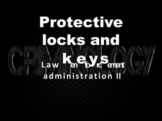 Protective
locks and
Law kenefoyrcsement
administration II
 