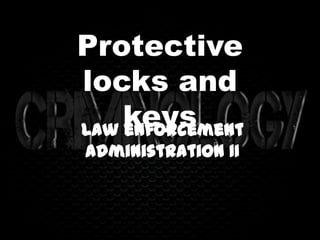 Protective
locks and
keys
Law enforcement
administration II

 