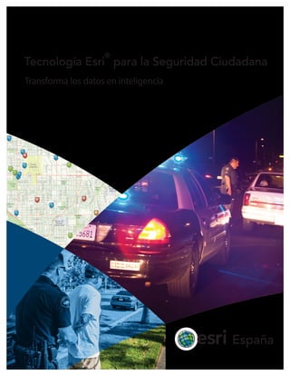 Transforma los datos en inteligencia
Tecnología Esri
®
para la Seguridad Ciudadana
 