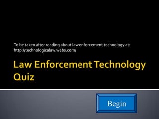 To be taken after reading about law enforcement technology at:
http://technologicalaw.webs.com/




                                                 Begin
 