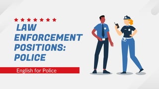 LAW
ENFORCEMENT
POSITIONS:
POLICE
English for Police
 