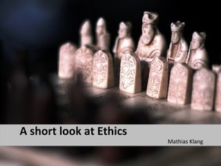 A short look at Ethics
                         Mathias Klang
 