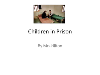 Children in Prison

   By Mrs Hilton
 