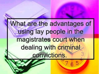 What are the advantages of using lay people in the magistrates court when dealing with criminal convictions.  