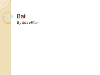 Bail
By Mrs Hilton
 