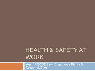Health & Safety at Work Year 11 GCSE Law: Employees Rights & Responsibilities 