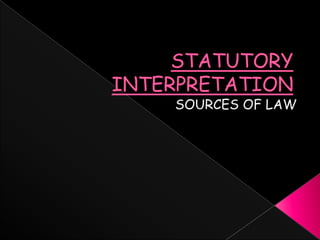 STATUTORY INTERPRETATION SOURCES OF LAW 