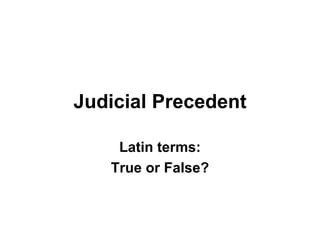 Judicial Precedent Latin terms: True or False? 