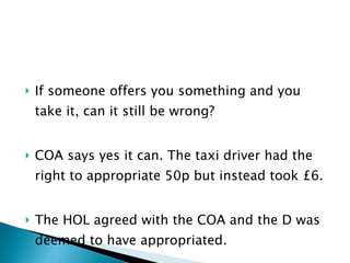 If someone offers you something and you take it, can it still be wrong? COA says yes it can. The taxi driver had the right to appropriate 50p but instead took £6. The HOL agreed with the COA and the D was deemed to have appropriated. 