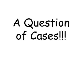 A Question of Cases!!! 
