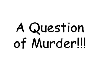 A Question of Murder!!! 