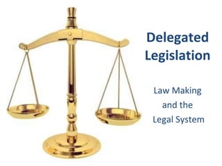 Delegated Legislation Law Making  and the  Legal System 