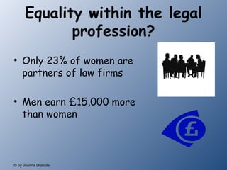 Equality within the legal profession? Only 23% of women are partners of law firms Men earn £15,000 more than women 