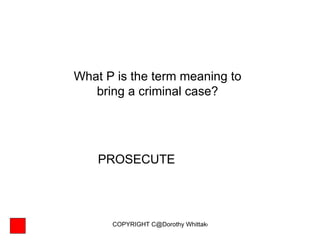 What P is the term meaning to bring a criminal case? PROSECUTE 
