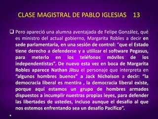 CLASE MAGISTRAL DE PABLO IGLESIAS 13
 Pero apareció una alumna aventajada de Felipe González, qué
es ministro del actual ...