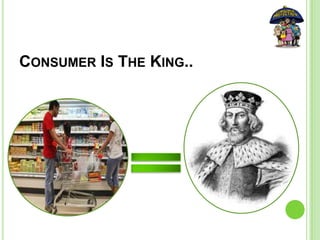 CONSUMER IS THE KING..
 