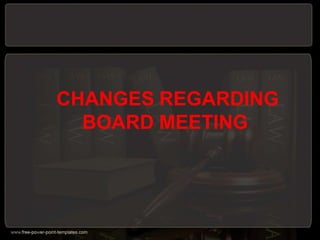 CHANGES REGARDING
BOARD MEETING
 