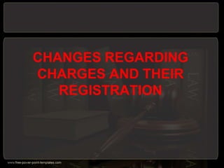 CHANGES REGARDING
CHARGES AND THEIR
REGISTRATION
 