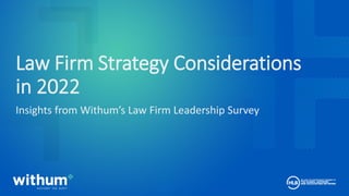 withum.com 1
2020 WithumSmith+Brown, PC
Law Firm Strategy Considerations
in 2022
Insights from Withum’s Law Firm Leadership Survey
 