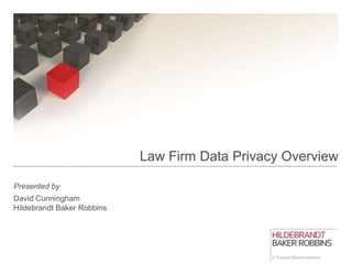 Law Firm Data Privacy Overview

Presented by
David Cunningham
Hildebrandt Baker Robbins
 
