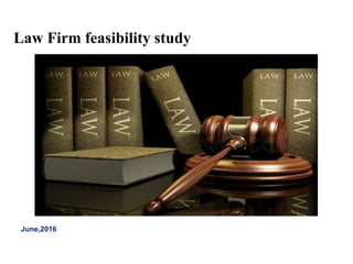 June,2016
Law Firm feasibility study
 