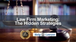 Law Firm Marketing:
The Hidden Strategies
 