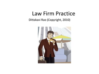 Law Firm Practice
Dittakavi Rao (Copyright, 2010)
 