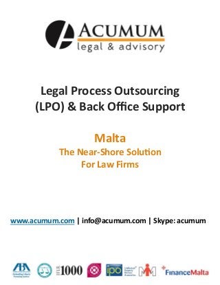 Legal Process Outsourcing
(LPO) & Back Office Support
Malta
The Near-Shore Solution
For Law Firms
www.acumum.com | info@acumum.com | Skype: acumum
 