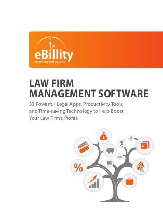 LAW FIRM
MANAGEMENT SOFTWARE
33 Powerful Legal Apps, Productivity Tools,
and Time-saving Technology to Help Boost
Your Law Firm’s Profits

 