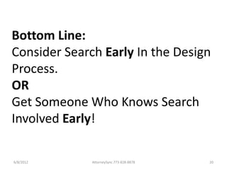 Bottom Line:
Consider Search Early In the Design
Process.
OR
Get Someone Who Knows Search
Involved Early!

6/8/2012      A...
