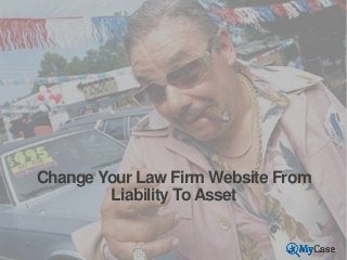 Change Your Law Firm Website From
Liability To Asset

 