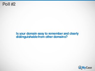 Poll #2

Is your domain easy to remember and clearly
distinguishable from other domains?

 