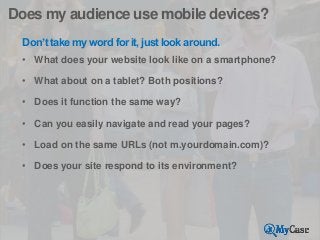 Does my audience use mobile devices?
Don’t take my word for it, just look around.
• What does your website look like on a ...