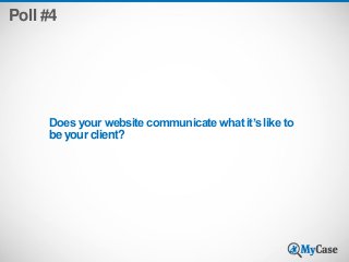 Poll #4

Does your website communicate what it’s like to
be your client?

 