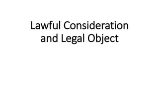 Lawful Consideration
and Legal Object
 