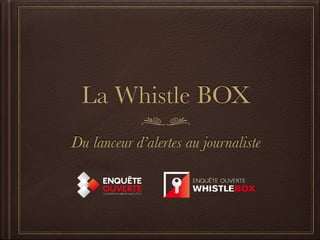 La Whistle BOX 
Du lanceur d’alertes au journaliste 
 