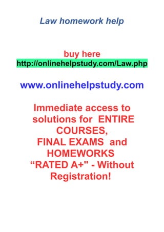 Law homework help
buy here
http://onlinehelpstudy.com/Law.php
www.onlinehelpstudy.com
Immediate access to
solutions for ENTIRE
COURSES,
FINAL EXAMS and
HOMEWORKS
“RATED A+" - Without
Registration!
 