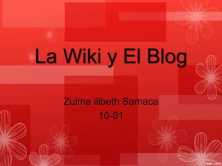La Wiki y El Blog
Zulma ilibeth Samaca
10-01
 