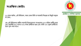 সংরনক্ষত বকাটা
(১) মকান আইন, এই বববধমালা, অনয মকান বববধ বা সরকাবর বসদ্ধান্ত যা বকছ
ভ ই োক
ু ক
না মকন,-
(ক) এই বববধমালার অধীন সরাসবর বনদয়াগদযাগয পেগুদলার ৬০% মবহলা প্রােীর দ্বারা
এবং অববেষ্ট ৪০% পদের ২০% মপার্য প্রােীদের দ্বারা এবং বাবক ২০% পুুর্ প্রােীদের
দ্বারা পূরণ করা যাদব।
 
