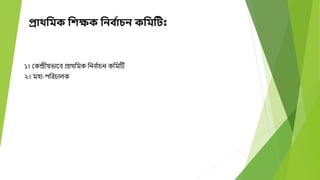 প্রাথনমক নিক্ষক নিব ত
াচি কনমটট
১। মকন্দ্রীয়িাদব প্রােবমক বনব ্
াচন কবমটি
২। মহা-পবরচালক
 